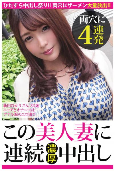 【両穴に4連発】新田ひかりさん 32歳 エッチとオナニーはアナル派のエロ妻！！【この美人妻に連続濃厚中出し】（POD）