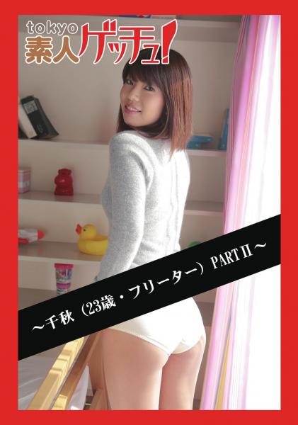tokyo素人ゲッチュ！〜千秋（23歳・フリーター）PARTII〜（POD）