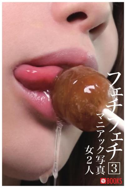 フェチフェチ 3 マニアック写真 女2人（POD）