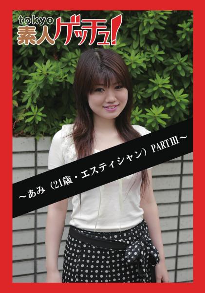 tokyo素人ゲッチュ！〜あみ（21歳・エスティシャン）PARTIII〜（POD）