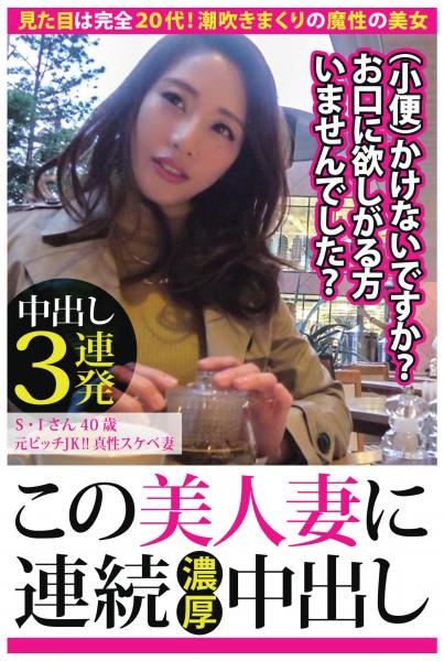 【中出し3連発】S・Iさん40歳 元ビッチJK!!真性スケベ妻【この美人妻に連続濃厚中出し】(POD)